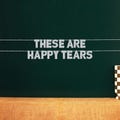 These Are Happy Tears | 20 Color Options